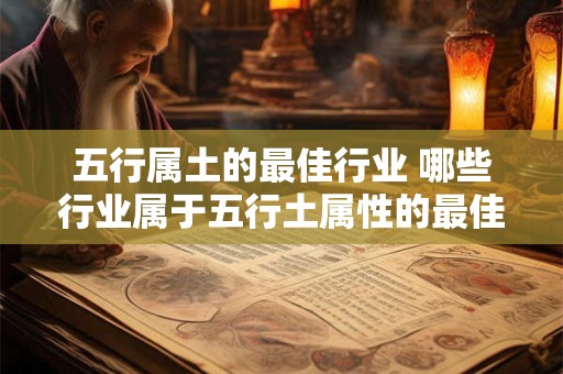 五行属土的最佳行业 哪些行业属于五行土属性的最佳选择