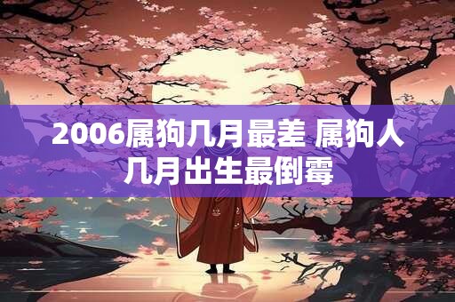 2006属狗几月最差 属狗人几月出生最倒霉