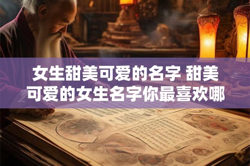 女生甜美可爱的名字 甜美可爱的女生名字你最喜欢哪个