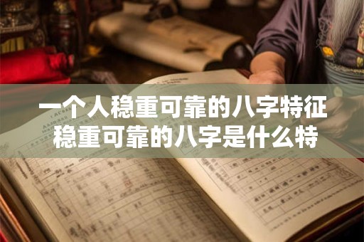 一个人稳重可靠的八字特征 稳重可靠的八字是什么特征