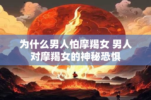 为什么男人怕摩羯女 男人对摩羯女的神秘恐惧