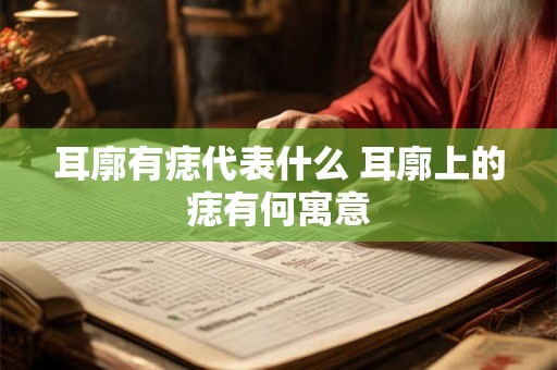 耳廓有痣代表什么 耳廓上的痣有何寓意