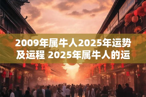 2009年属牛人2025年运势及运程 2025年属牛人的运势如何