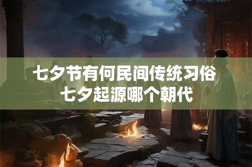 七夕节有何民间传统习俗 七夕起源哪个朝代