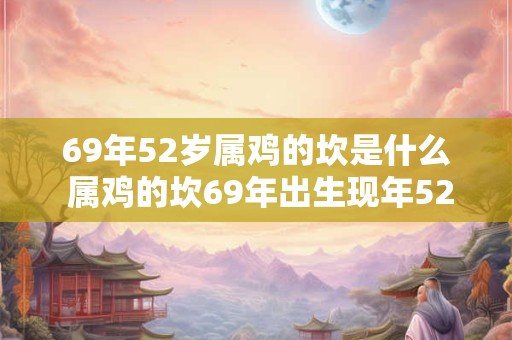 69年52岁属鸡的坎是什么 属鸡的坎69年出生现年52岁对应什么命格