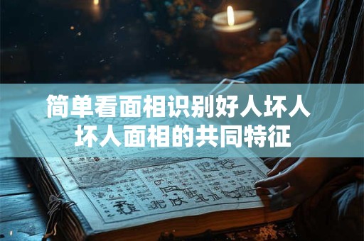简单看面相识别好人坏人 坏人面相的共同特征