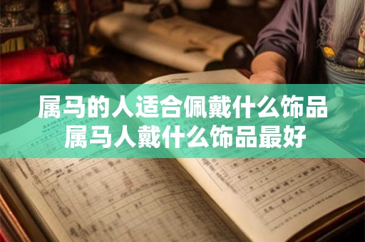 属马的人适合佩戴什么饰品 属马人戴什么饰品最好