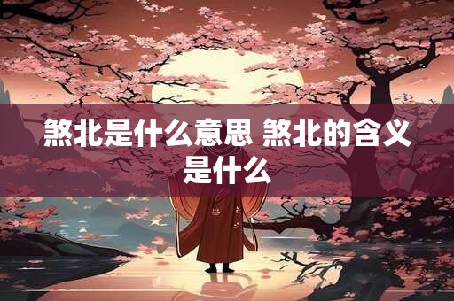 煞北是什么意思 煞北的含义是什么