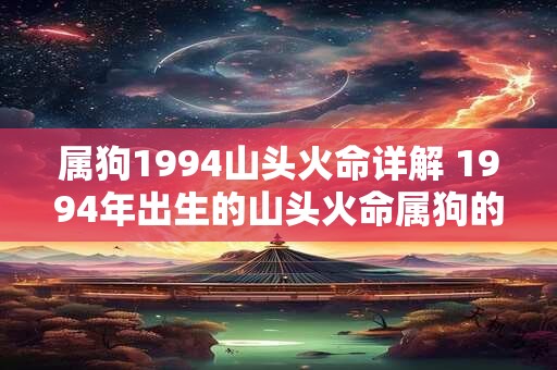 属狗1994山头火命详解 1994年出生的山头火命属狗的人特点是什么