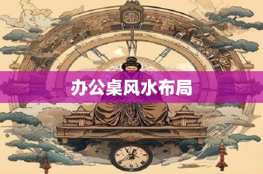 办公桌风水布局