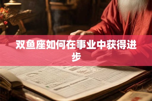 双鱼座如何在事业中获得进步