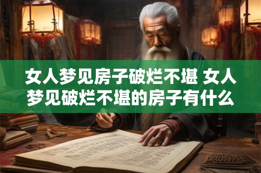 女人梦见房子破烂不堪 女人梦见破烂不堪的房子有什么预示意义