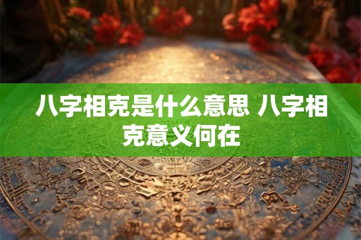 八字相克是什么意思 八字相克意义何在