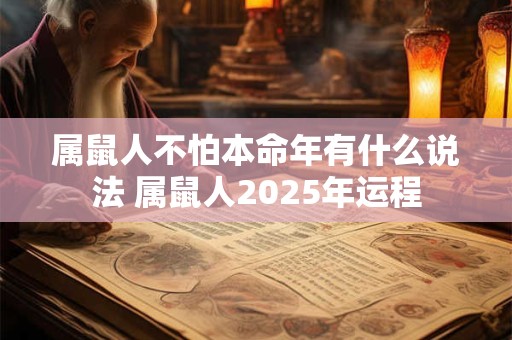 属鼠人不怕本命年有什么说法 属鼠人2025年运程