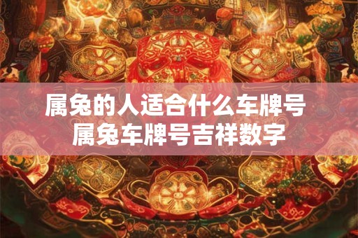 属兔的人适合什么车牌号 属兔车牌号吉祥数字