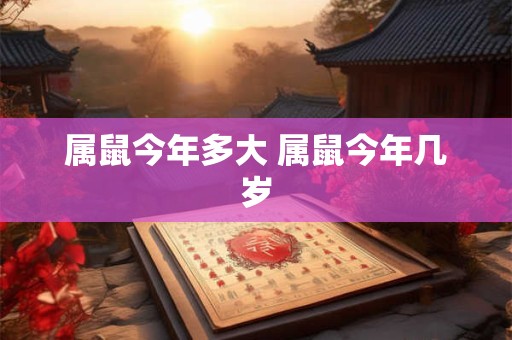 属鼠今年多大 属鼠今年几岁