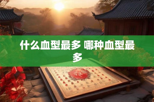 什么血型最多 哪种血型最多