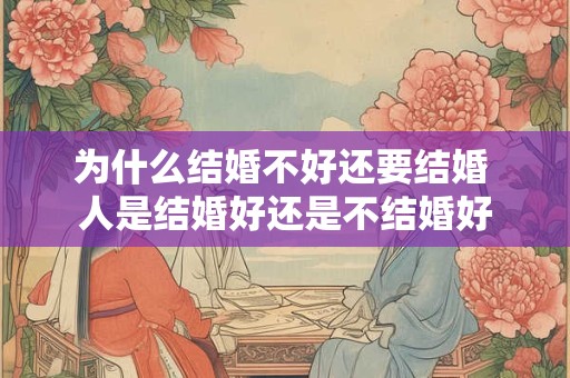 为什么结婚不好还要结婚 人是结婚好还是不结婚好