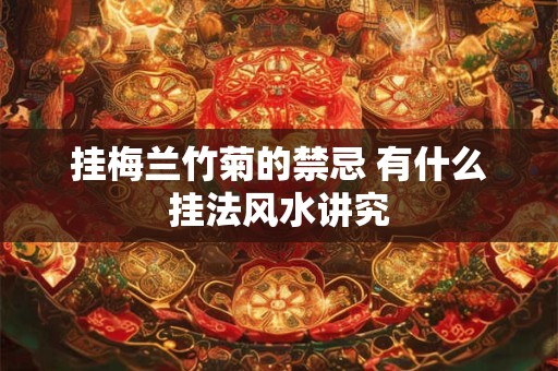 挂梅兰竹菊的禁忌 有什么挂法风水讲究