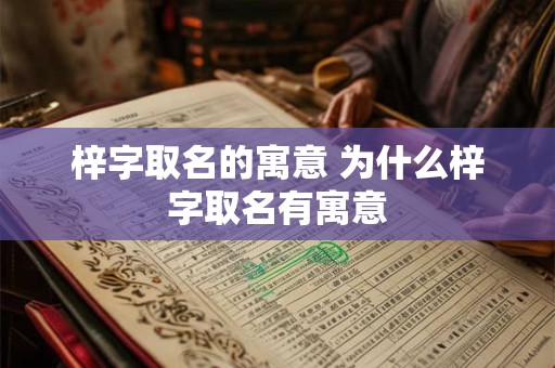 梓字取名的寓意 为什么梓字取名有寓意