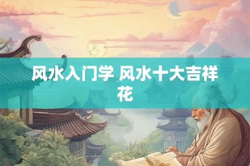风水入门学 风水十大吉祥花