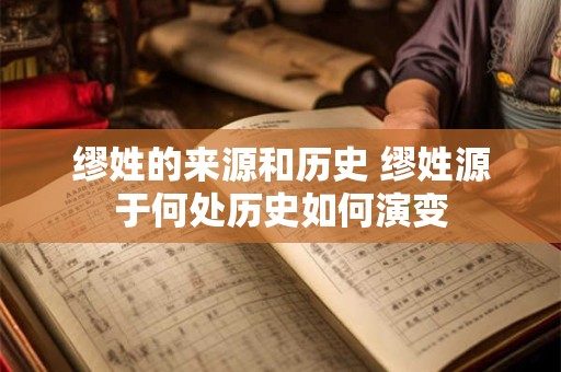 缪姓的来源和历史 缪姓源于何处历史如何演变