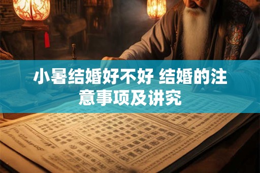 小暑结婚好不好 结婚的注意事项及讲究
