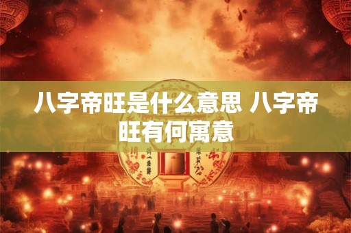 八字帝旺是什么意思 八字帝旺有何寓意