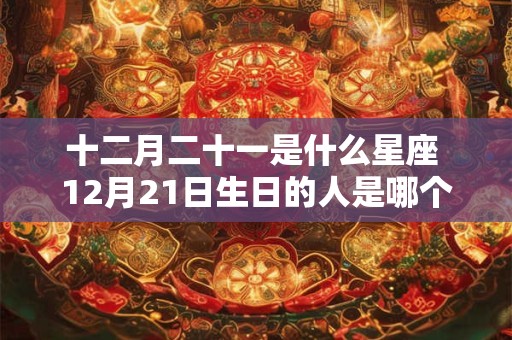 十二月二十一是什么星座 12月21日生日的人是哪个星座