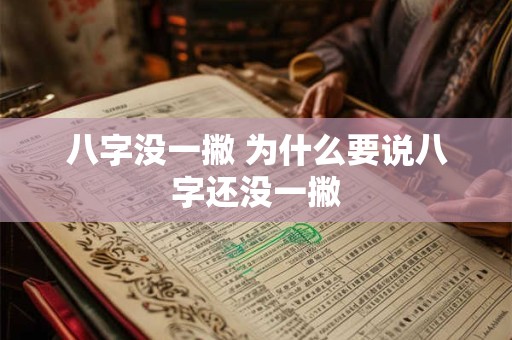 八字没一撇 为什么要说八字还没一撇 八字没一撇 为什么要说八字还没一撇
