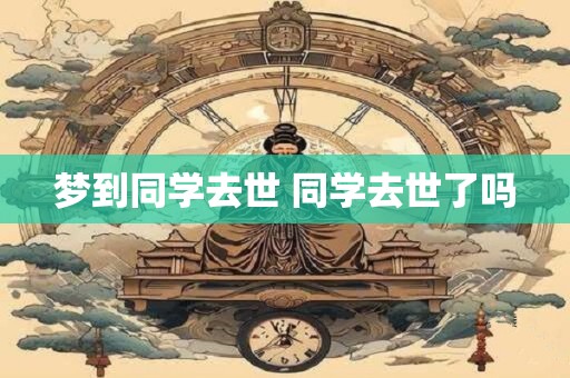 梦到同学去世 同学去世了吗