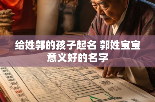 给姓郭的孩子起名 郭姓宝宝意义好的名字