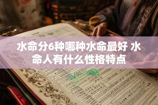 水命分6种哪种水命最好 水命人有什么性格特点