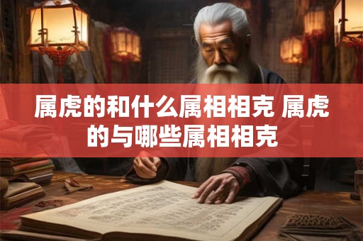 属虎的和什么属相相克 属虎的与哪些属相相克