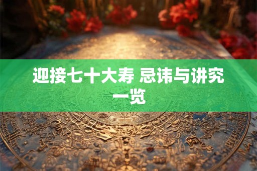 迎接七十大寿 忌讳与讲究一览