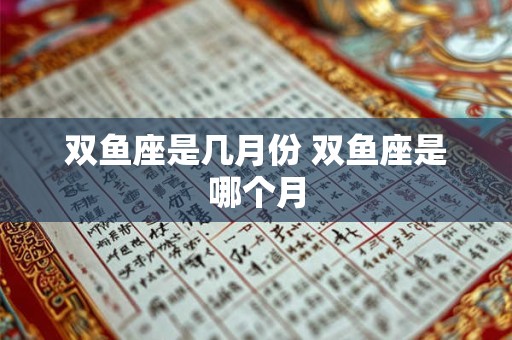 双鱼座是几月份 双鱼座是哪个月
