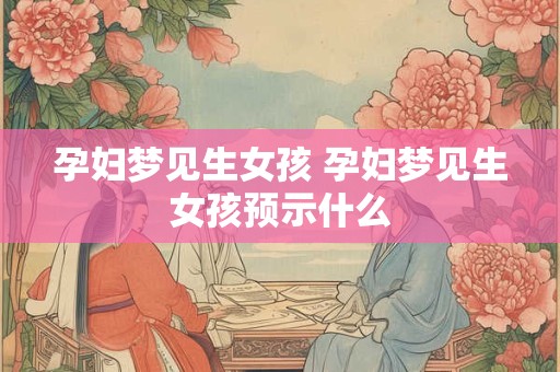 孕妇梦见生女孩 孕妇梦见生女孩预示什么
