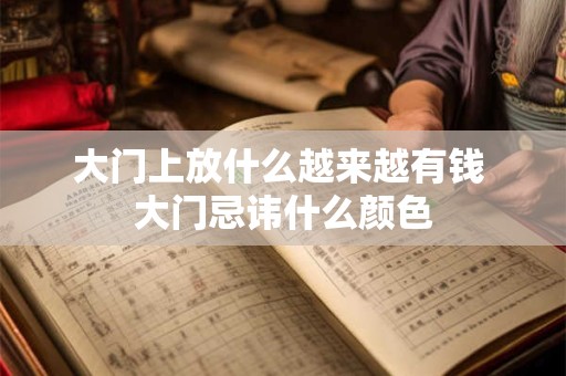 大门上放什么越来越有钱 大门忌讳什么颜色