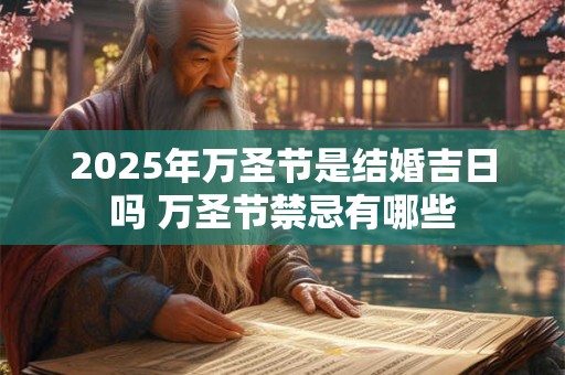 2025年万圣节是结婚吉日吗 万圣节禁忌有哪些