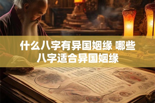 什么八字有异国姻缘 哪些八字适合异国姻缘