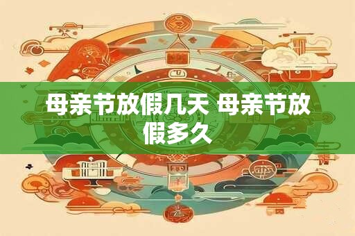 母亲节放假几天 母亲节放假多久