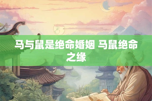 马与鼠是绝命婚姻 马鼠绝命之缘