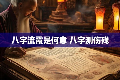 八字流霞是何意 八字测伤残