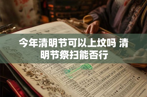 今年清明节可以上坟吗 清明节祭扫能否行