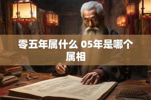 零五年属什么 05年是哪个属相