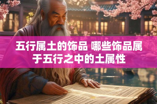 五行属土的饰品 哪些饰品属于五行之中的土属性