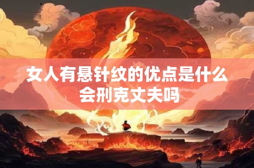 女人有悬针纹的优点是什么 会刑克丈夫吗