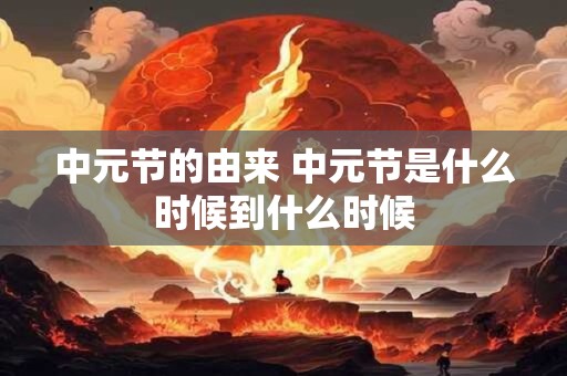 中元节的由来 中元节是什么时候到什么时候