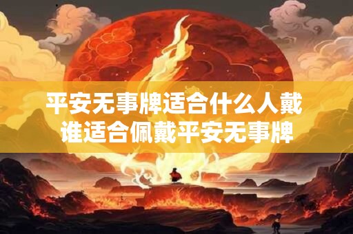 平安无事牌适合什么人戴 谁适合佩戴平安无事牌