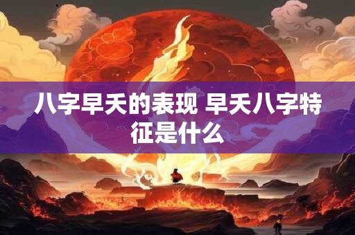 八字早夭的表现 早夭八字特征是什么